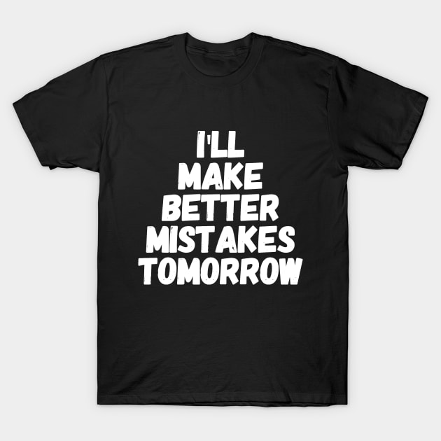 I'll make better mistakes tomorrow T-Shirt by captainmood